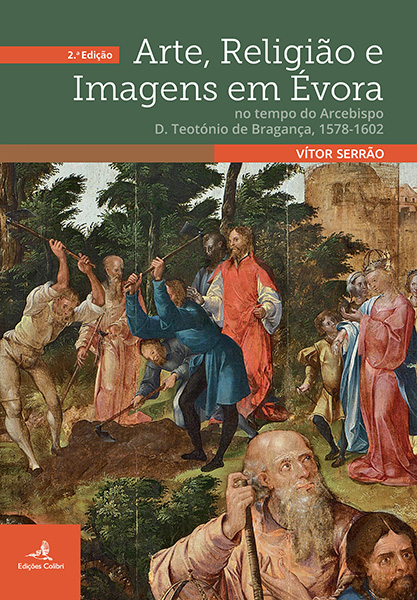 Arte, Religião e Imagens em Évora no tempo do Arcebispo D. Teodósio de Bragança, 1578-1601 (2.ª Edição)