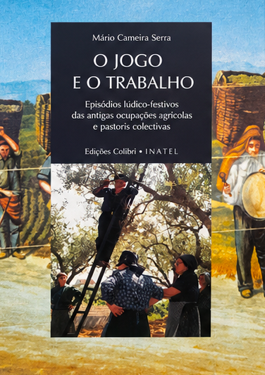 O Jogo e o Trabalho - Episódios Lúdico-Festivos das Antigas Ocupações Agrícolas e Pastoris Colectivas