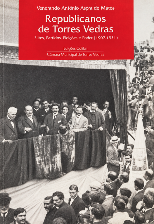 Republicanos de Torres Vedras - Elites, Partidos, Eleições e Poder (1907-1931)