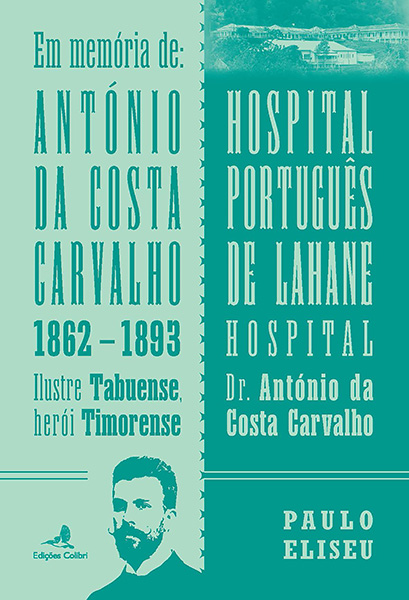 Em Memória de António da Costa Carvalho 1862 1893. Ilustre Tabuense, herói Timorense – Hospital Português de Lahane (Hospital Dr. António Costa Carvalho)