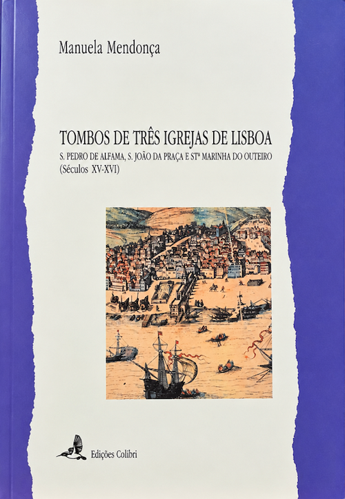 Tombos de Três Igrejas de Lisboa - S. Pedro de Alfama, S. João da Praça e Stª Marinha do Outeiro (Séculos XV-XVI)