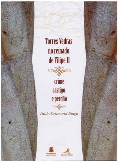 Torres Vedras no reinado de Filipe II - crime, castigo e perdão